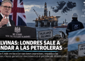 Malvinas: Londres sale a blindar a las petroleras ante la ofensiva argentina